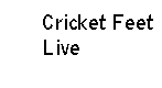 Cricket Feet Live